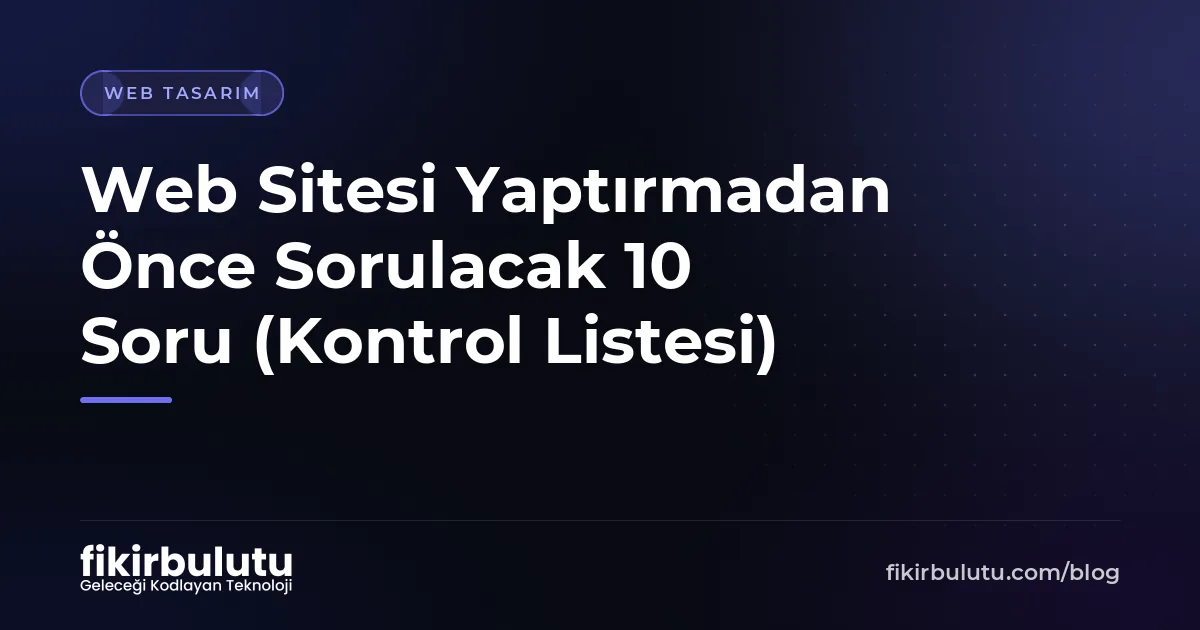 Web Sitesi Yaptırmadan Önce Sorulacak 10 Soru (Kontrol Listesi)